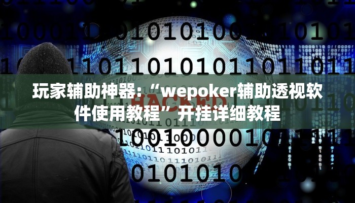 玩家辅助神器:“wepoker辅助透视软件使用教程”开挂详细教程