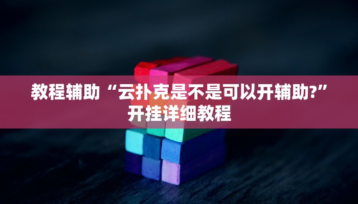 教程辅助“云扑克是不是可以开辅助?”开挂详细教程