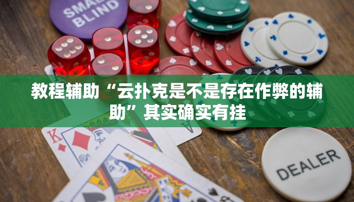 教程辅助“云扑克是不是存在作弊的辅助”其实确实有挂