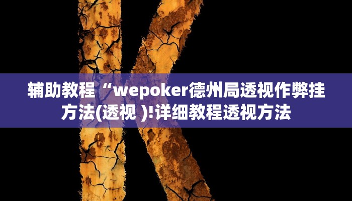 辅助教程“wepoker德州局透视作弊挂方法(透视 )!详细教程透视方法