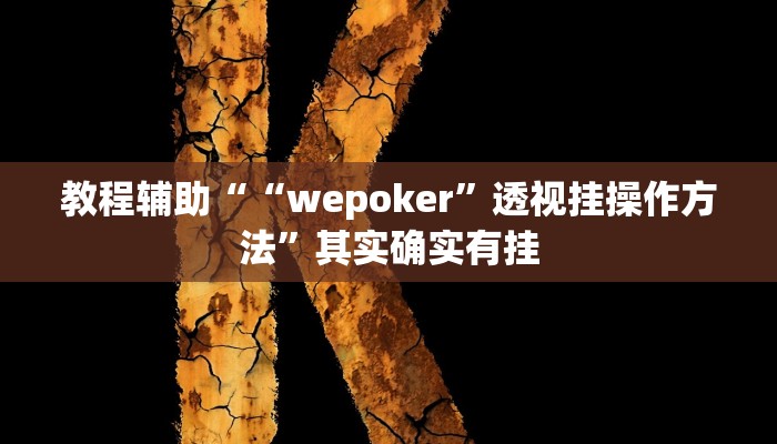 教程辅助““wepoker”透视挂操作方法”其实确实有挂 教程辅助““wepoker”透视挂操作方法”其实确实有挂