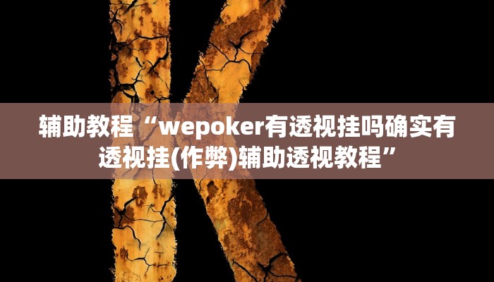 辅助教程“wepoker有透视挂吗确实有透视挂(作弊)辅助透视教程”