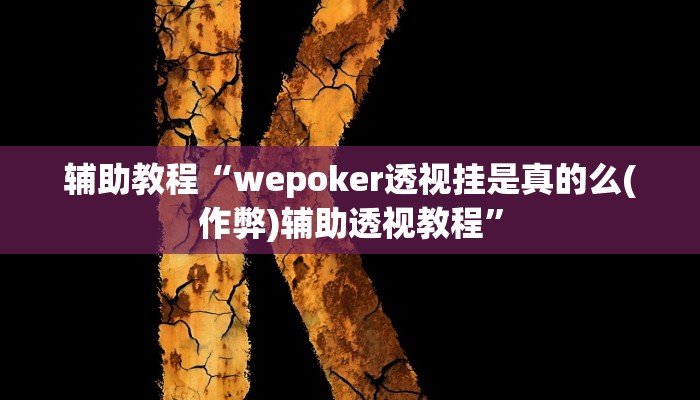 辅助教程“wepoker透视挂是真的么(作弊)辅助透视教程”