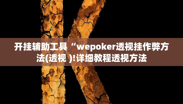 辅助教程“德州局wepoker开挂辅助作弊(作弊)辅助透视教程”