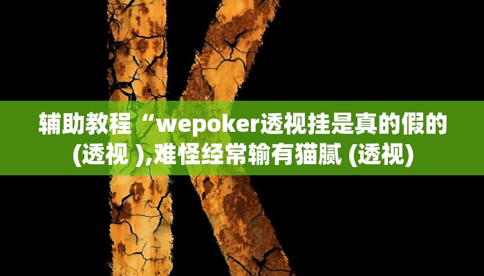 辅助教程“wepoker俱乐部透视挂确实是真的!(透视)详细辅助透视教程