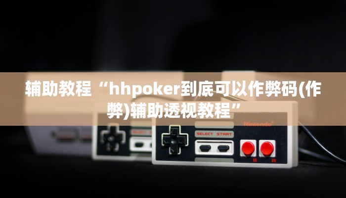 开挂辅助工具“hhpoker透视脚本(作弊)辅助透视教程”