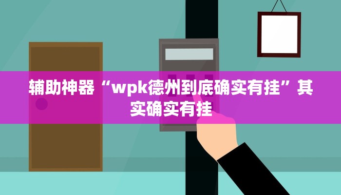 辅助神器“wpk德州到底确实有挂”其实确实有挂