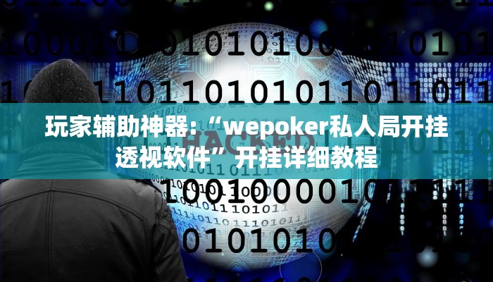 玩家辅助神器:“wepoker私人局开挂透视软件”开挂详细教程