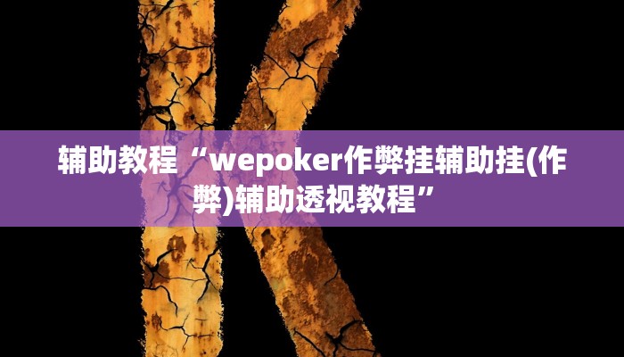 辅助教程“wepoker作弊挂辅助挂(作弊)辅助透视教程”