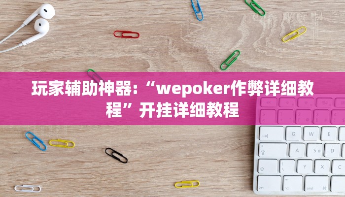 玩家辅助神器:“wepoker作弊详细教程”开挂详细教程 玩家辅助神器:“wepoker作弊详细教程”开挂详细教程