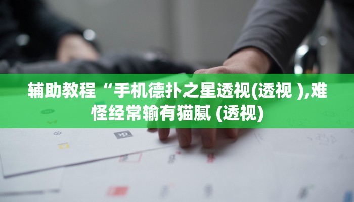 辅助教程“手机德扑之星透视(透视 ),难怪经常输有猫腻 (透视) 辅助教程“手机德扑之星透视(透视 ),难怪经常输有猫腻 (透视)