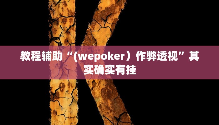 教程辅助“(wepoker)作弊透视”其实确实有挂 教程辅助“(wepoker)作弊透视”其实确实有挂