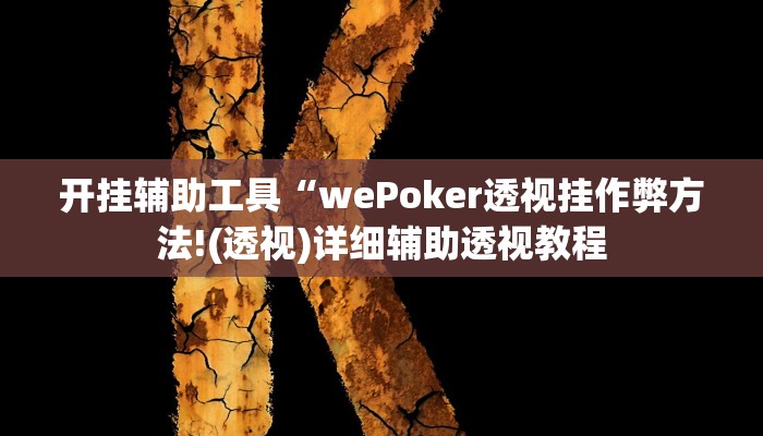 开挂辅助工具“wePoker透视挂作弊方法!(透视)详细辅助透视教程