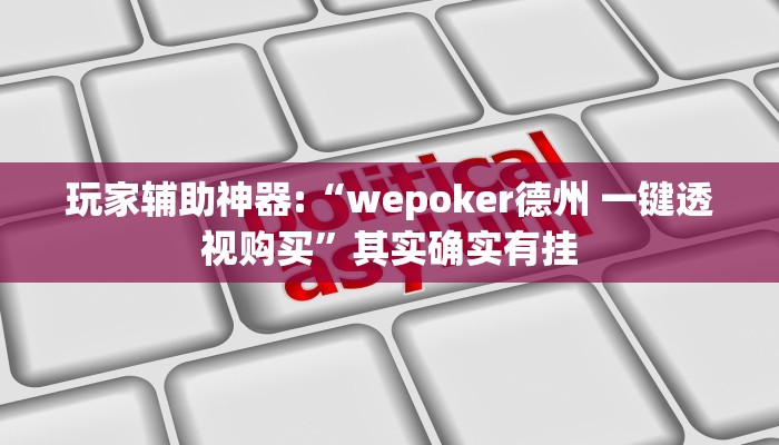 玩家辅助神器:“wepoker德州 一键透视购买”其实确实有挂