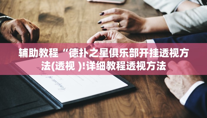 辅助教程“德扑之星俱乐部开挂透视方法(透视 )!详细教程透视方法