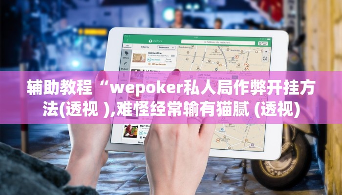 辅助教程“wepoker私人局作弊开挂方法(透视 ),难怪经常输有猫腻 (透视)