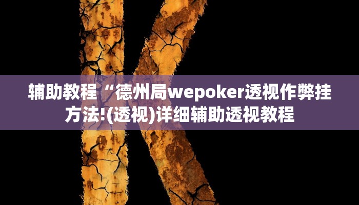 辅助教程“德州局wepoker透视作弊挂方法!(透视)详细辅助透视教程