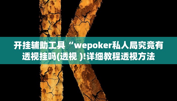 开挂辅助工具“wepoker私人局究竟有透视挂吗(透视 )!详细教程透视方法