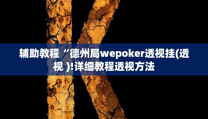 辅助教程“德州局wepoker透视挂(透视 )!详细教程透视方法