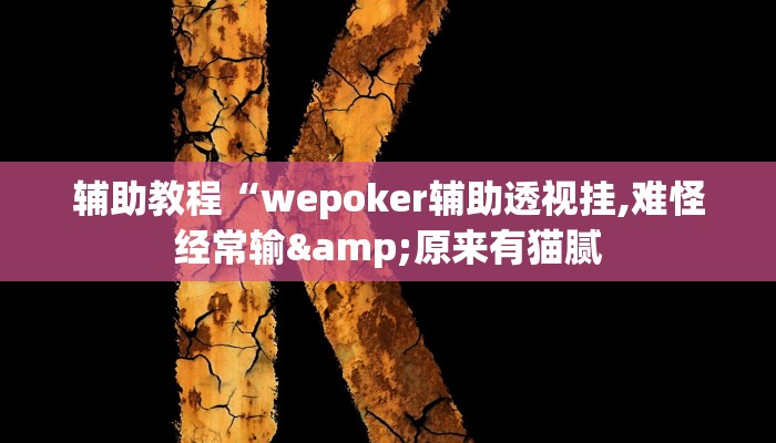 辅助教程“wepoker辅助透视挂,难怪经常输&原来有猫腻