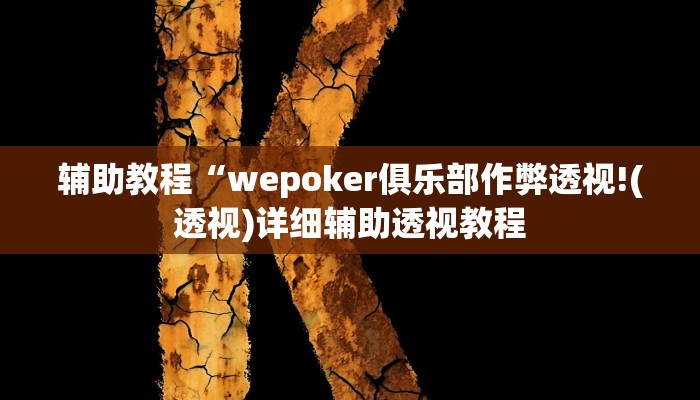 辅助教程“wepoker俱乐部作弊透视!(透视)详细辅助透视教程