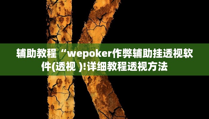 辅助教程“wepoker作弊辅助挂透视软件(透视 )!详细教程透视方法
