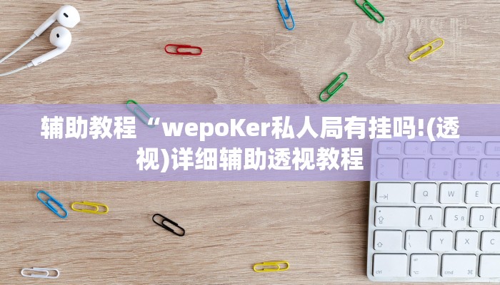 辅助教程“wepoKer私人局有挂吗!(透视)详细辅助透视教程