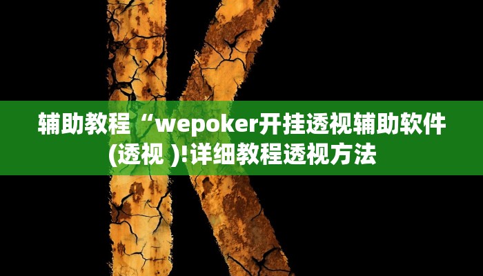 辅助教程“wepoker开挂透视辅助软件(透视 )!详细教程透视方法