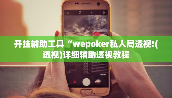 开挂辅助工具“wepoker私人局透视!(透视)详细辅助透视教程