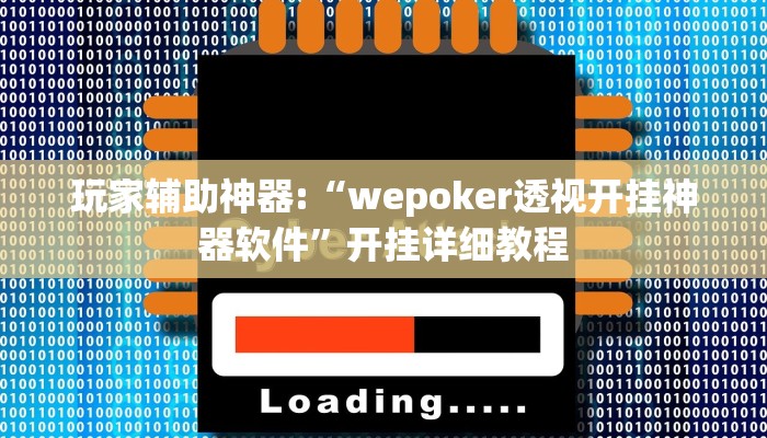 玩家辅助神器:“wepoker透视开挂神器软件”开挂详细教程