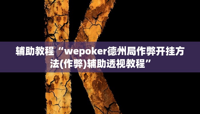辅助教程“wepoker德州局作弊开挂方法(作弊)辅助透视教程”