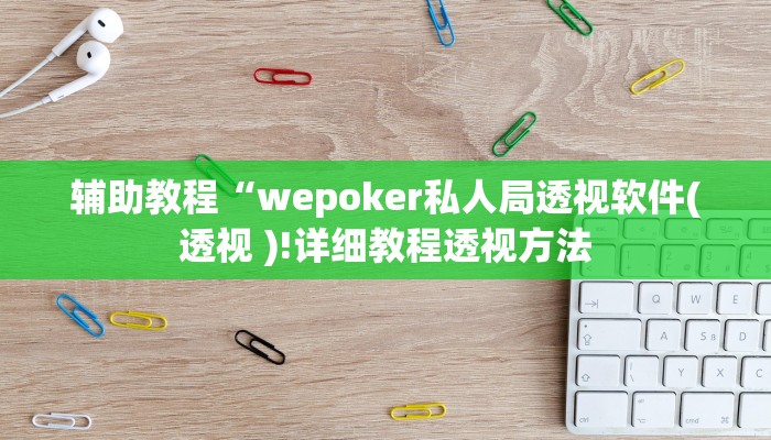 辅助教程“wepoker私人局透视软件(透视 )!详细教程透视方法
