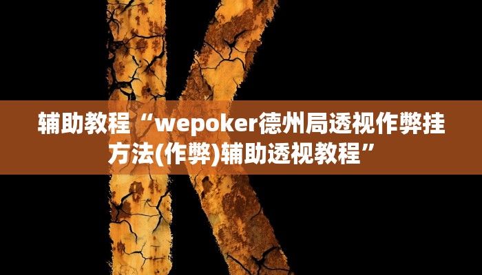 辅助教程“wepoker德州局透视作弊挂方法(作弊)辅助透视教程”