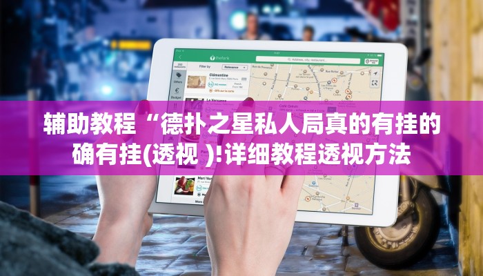 辅助教程“德扑之星私人局真的有挂的确有挂(透视 )!详细教程透视方法