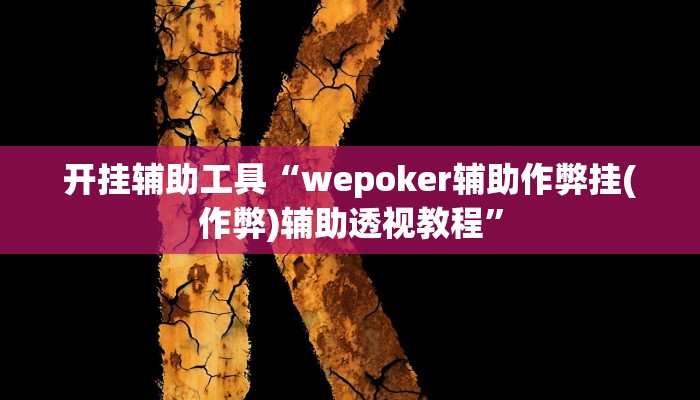 开挂辅助工具“wepoker辅助作弊挂(作弊)辅助透视教程” 开挂辅助工具“wepoker辅助作弊挂(作弊)辅助透视教程”