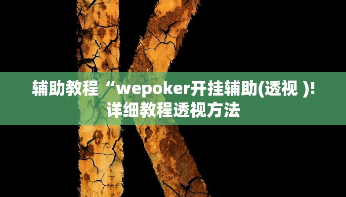 辅助教程“wepoker开挂辅助(透视 )!详细教程透视方法