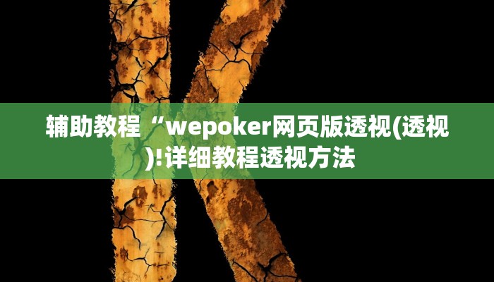 辅助教程“wepoker网页版透视(透视 )!详细教程透视方法
