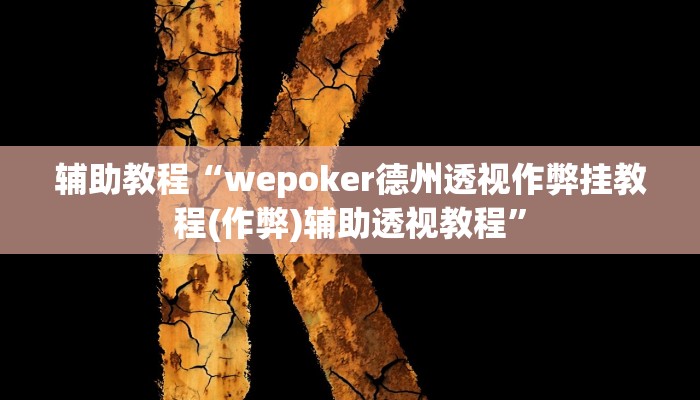 辅助教程“wepoker德州透视作弊挂教程(作弊)辅助透视教程”