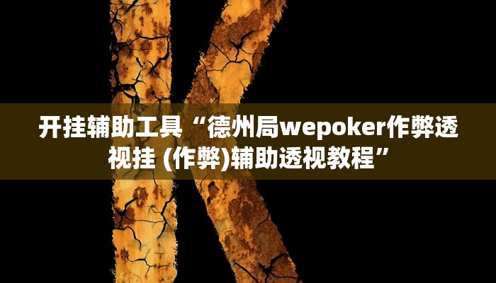 开挂辅助工具“德州局wepoker作弊透视挂 (作弊)辅助透视教程”