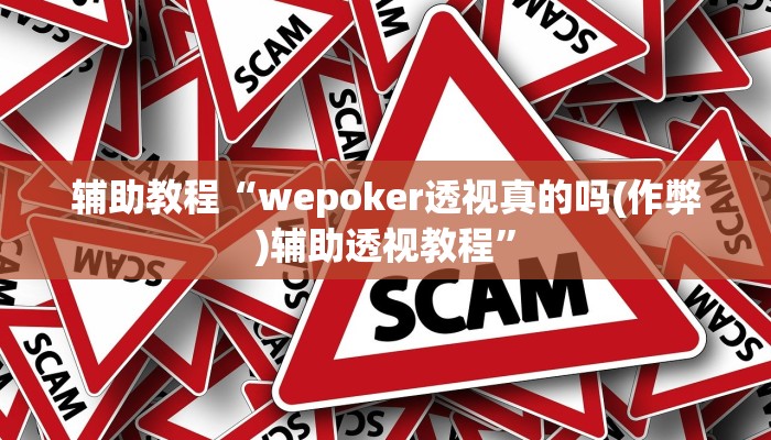 辅助教程“wepoker透视真的吗(作弊)辅助透视教程”
