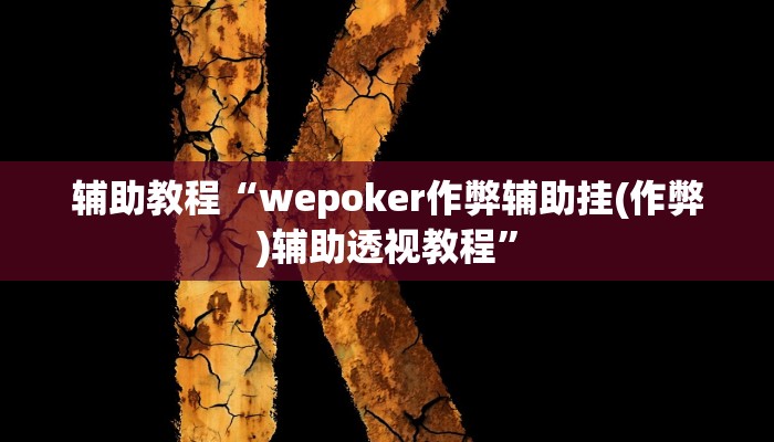 辅助教程“wepoker作弊辅助挂(作弊)辅助透视教程”