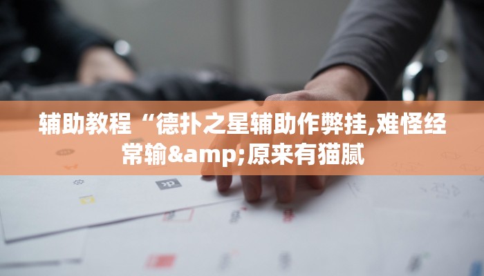 辅助教程“德扑之星辅助作弊挂,难怪经常输&原来有猫腻