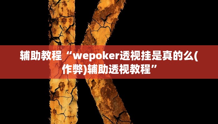 辅助教程“wepoker透视挂是真的么(作弊)辅助透视教程”