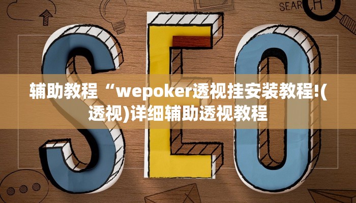 辅助教程“wepoker透视挂安装教程!(透视)详细辅助透视教程