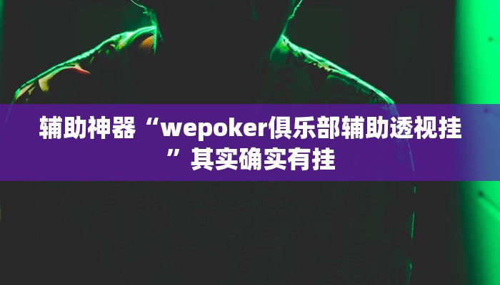 辅助神器“wepoker俱乐部辅助透视挂”其实确实有挂 辅助神器“wepoker俱乐部辅助透视挂”其实确实有挂