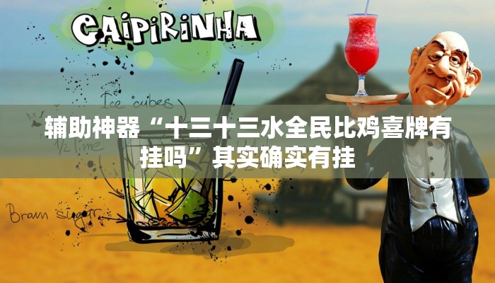 辅助神器“十三十三水全民比鸡喜牌有挂吗”其实确实有挂