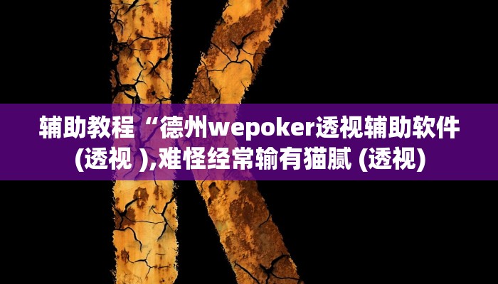 辅助教程“德州wepoker透视辅助软件(透视 ),难怪经常输有猫腻 (透视) 辅助教程“德州wepoker透视辅助软件(透视 ),难怪经常输有猫腻 (透视)