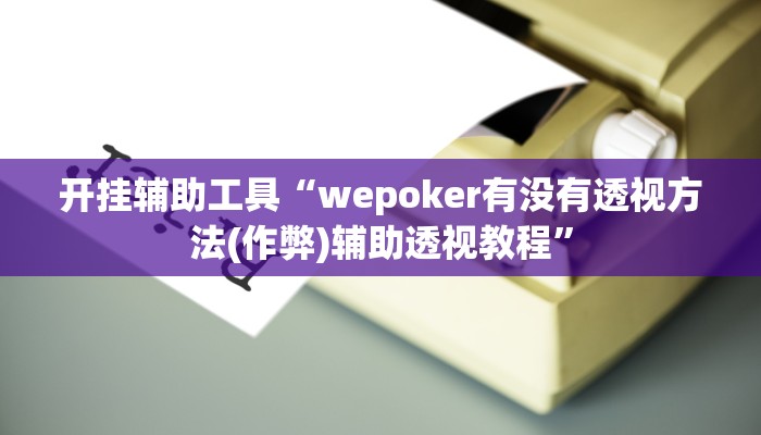 开挂辅助工具“wepoker有没有透视方法(作弊)辅助透视教程”