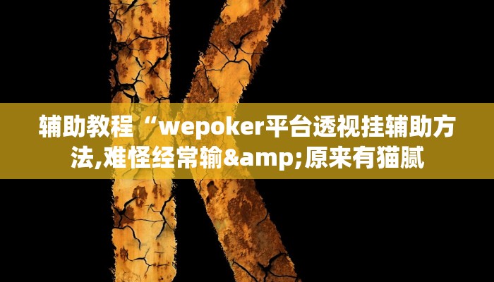 辅助教程“wepoker平台透视挂辅助方法,难怪经常输&原来有猫腻 辅助教程“wepoker平台透视挂辅助方法,难怪经常输&原来有猫腻