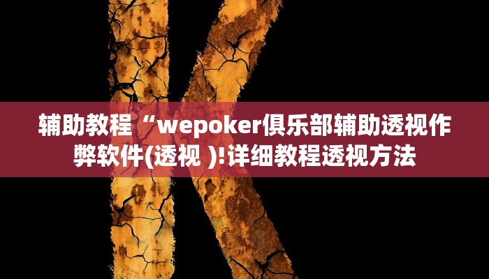 辅助教程“wepoker俱乐部辅助透视作弊软件(透视 )!详细教程透视方法